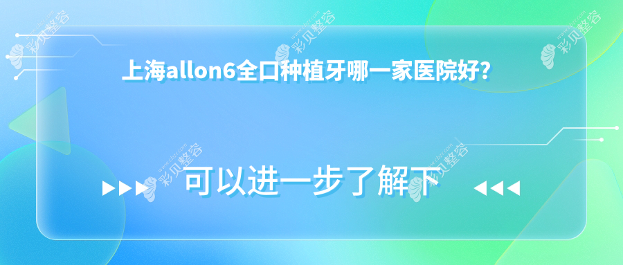 上海allon6全口种植牙哪一家医院好？